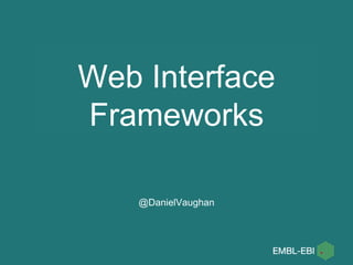 Web Interface
Frameworks
@DanielVaughan
 