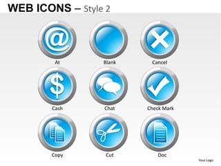 WEB ICONS – Style 2


      @
         At      Blank    Cancel




       $
        Cash     Chat    Check Mark




        Copy      Cut        Doc
                                      Your Logo
 