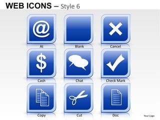 WEB ICONS – Style 6


      @
         At      Blank     Cancel




       $
        Cash     Chat    Check Mark




        Copy      Cut       Doc       Your Logo
 