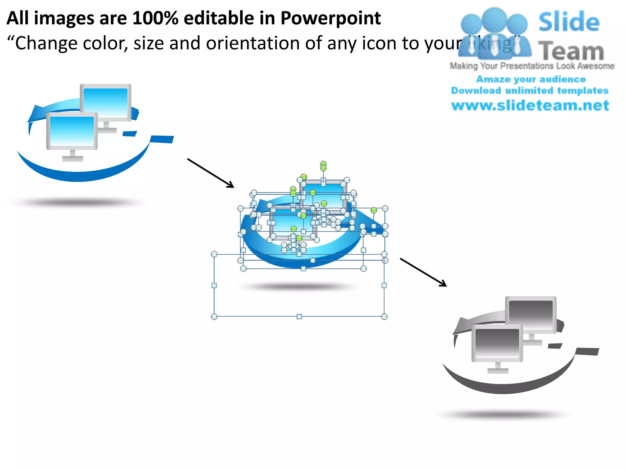 All images are 100% editable in Powerpoint
“Change color, size and orientation of any icon to your liking”
 