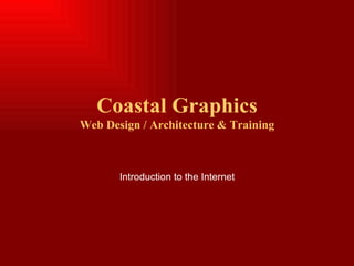Coastal Graphics Web Design / Architecture & Training Introduction to the Internet 