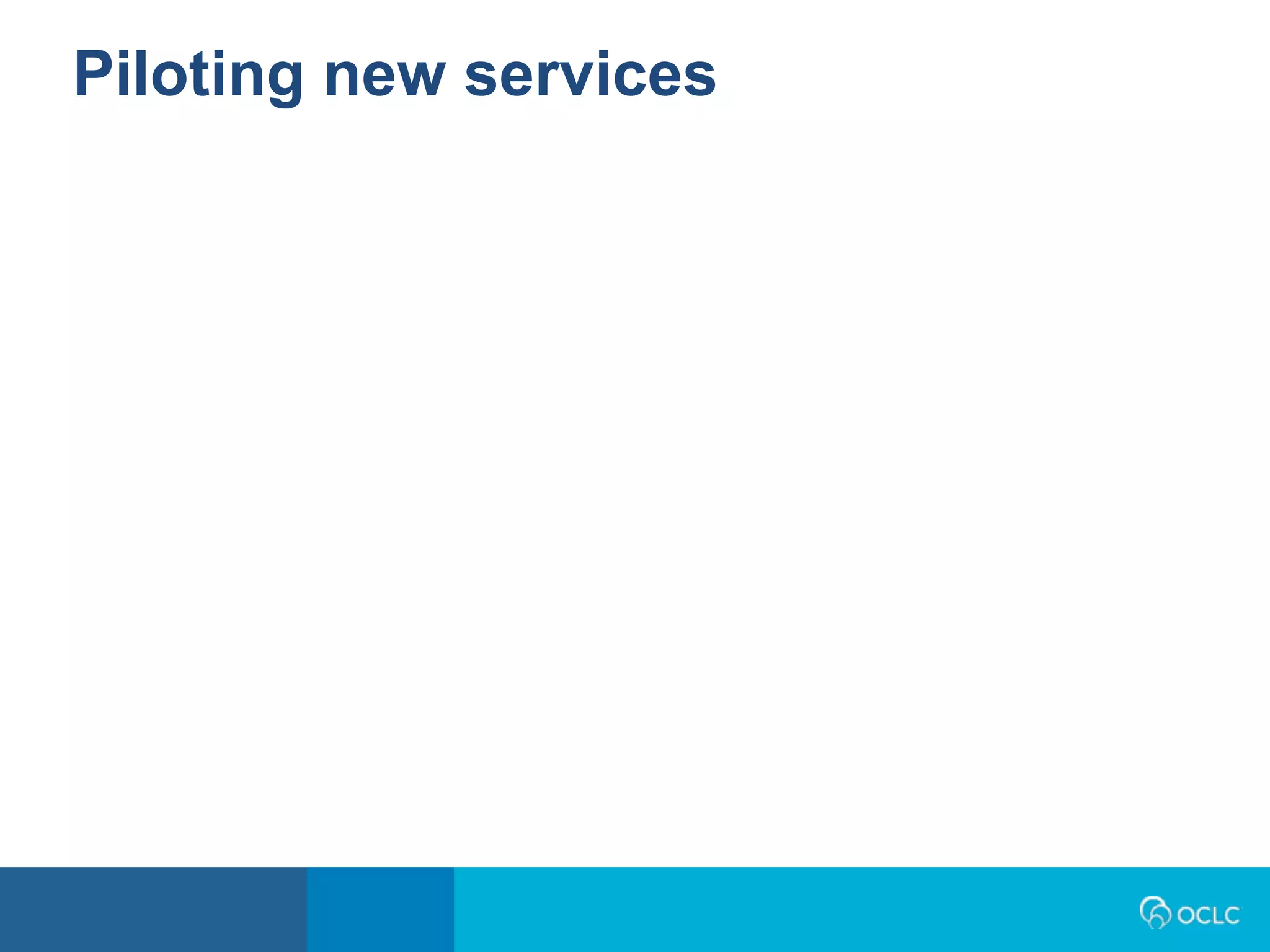 Piloting new services
 