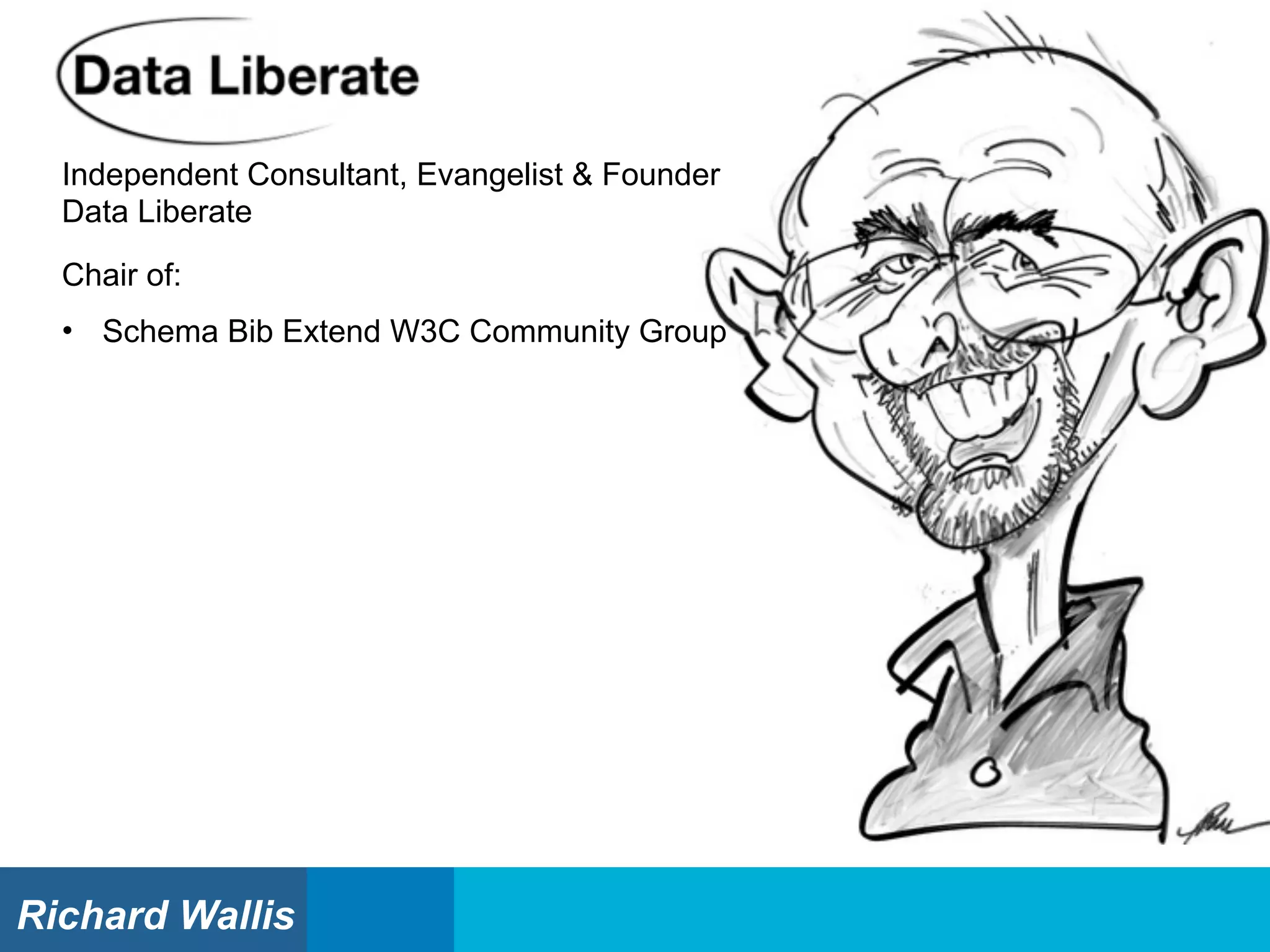 Independent Consultant, Evangelist & Founder
Data Liberate
Chair of:
• Schema Bib Extend W3C Community Group
Richard Wallis
 