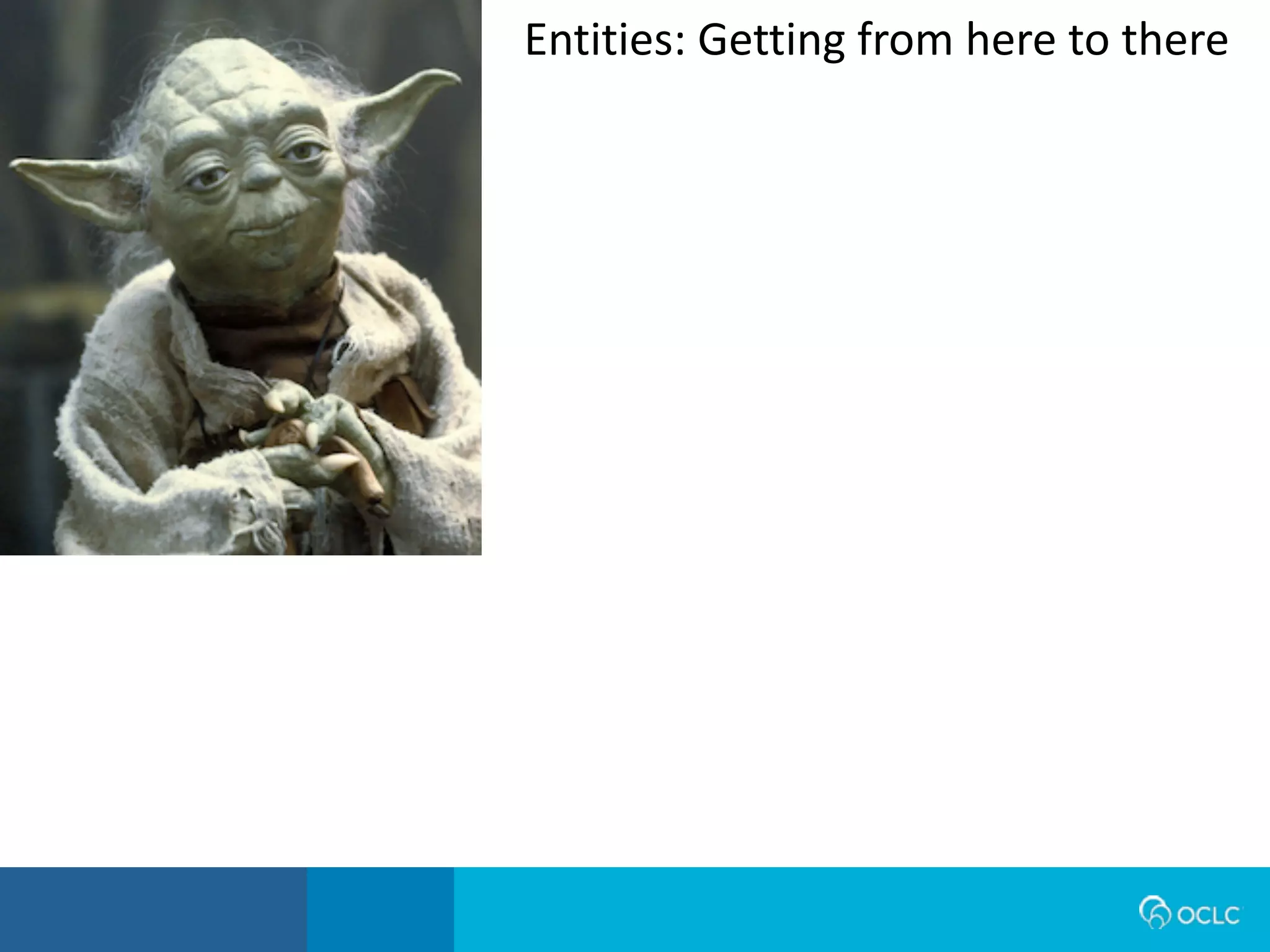 Entities:	
  Getting	
  from	
  here	
  to	
  there
 