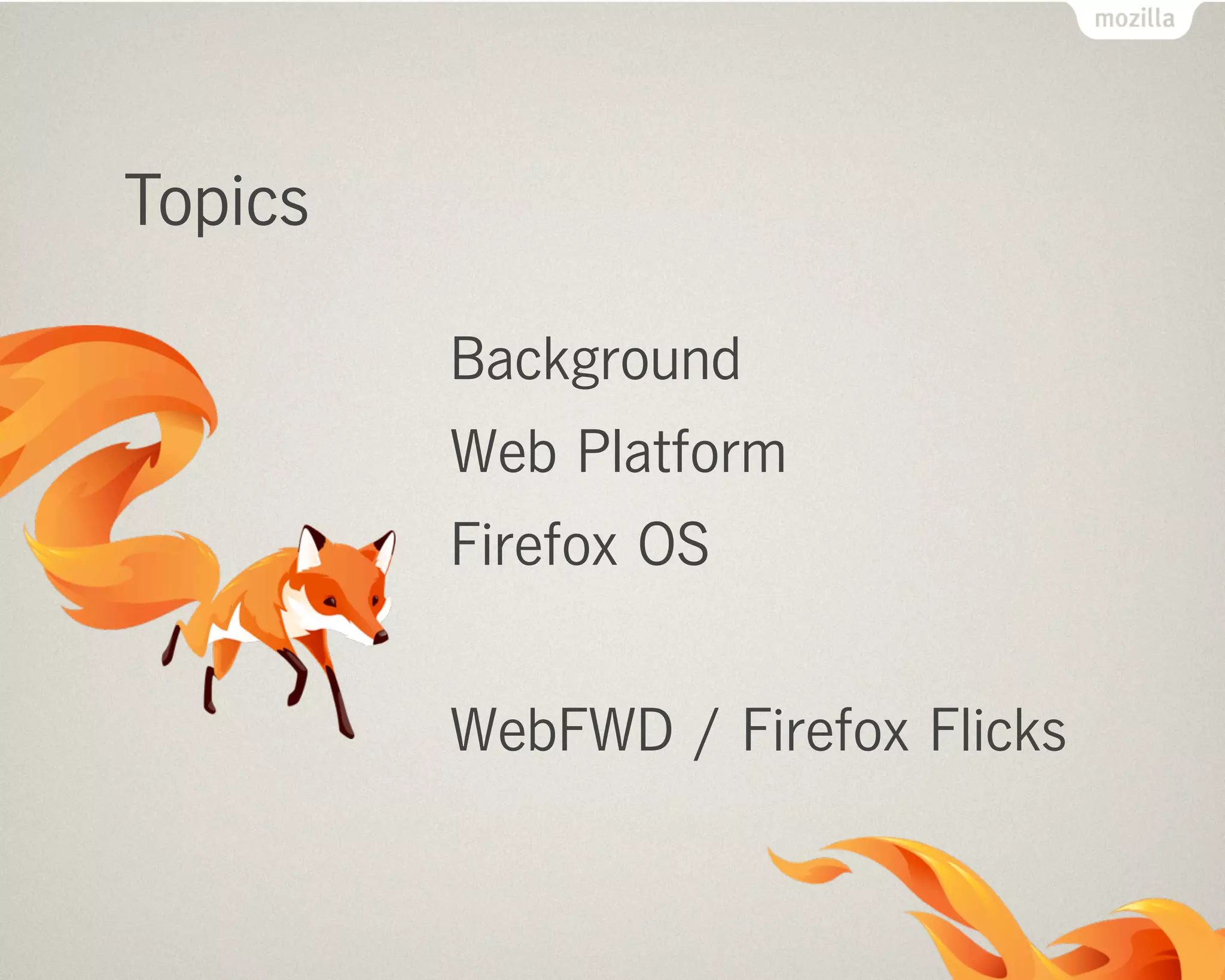 Topics
Background
Web Platform
Firefox OS
WebFWD / Firefox Flicks
 