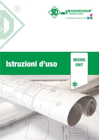 Sistemi Italia
Tecnologia e Prestigio in Casa
MIXING
UNITIstruzioni d’uso
 