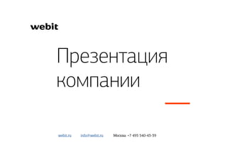 Презентация
компании
info@webit.ru Москва: +7 495 540-43-39webit.ru
 