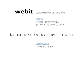 sales@webit.ru
+7 495 540-43-39
webit.ru
Москва, Проспект Мира,
дом 101В, строение 2, этаж 3
Cоздание интернет-магазинов
Запросите предложение сегодня
 