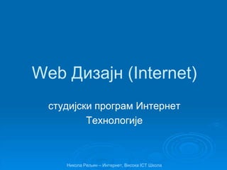 Web Дизајн (Internet) 
студијски програм Интернет 
Технологије 
Никола Рељин – Интернет, Висока ICT Школа 
 