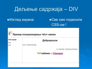 Дељење садржаја – DIV 
●Изглед екрана: ●Све смо подесили 
CSS-ом ! 
 