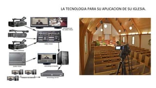 LA TECNOLOGIA PARA SU APLICACION DE SU IGLESIA. 
 