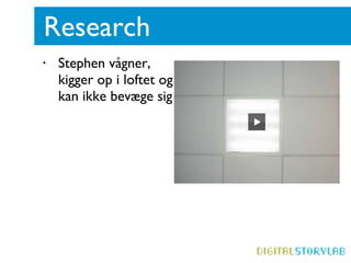 Research Stephen vågner, kigger op i loftet og kan ikke bevæge sig  