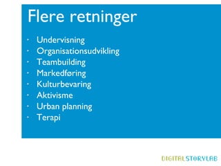 Flere retninger Undervisning Organisationsudvikling Teambuilding Markedføring  Kulturbevaring  Aktivisme Urban planning Terapi 