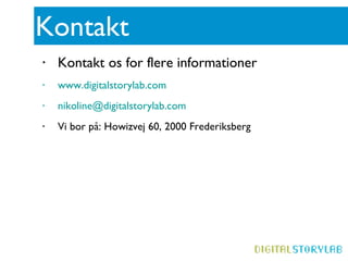 Kontakt Kontakt os for flere informationer www.digitalstorylab.com [email_address] Vi bor på: Howizvej 60, 2000 Frederiksberg 