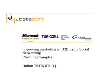 Improving marketing in B2B using Social
Networking
Running examples....

Hakan TETİK (Ph.D.)
 