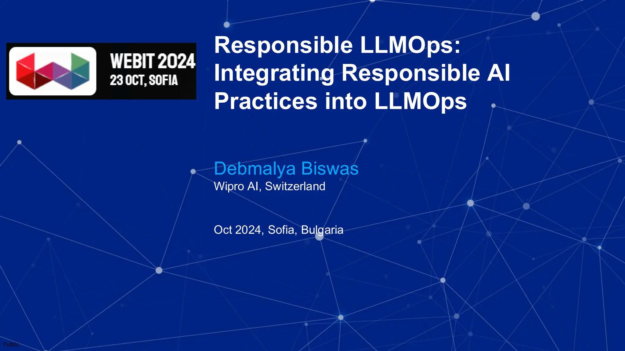 Public
Responsible LLMOps:
Integrating Responsible AI
Practices into LLMOps
Debmalya Biswas
Wipro AI, Switzerland
Oct 2024, Sofia, Bulgaria
 