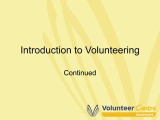 Introduction to Volunteering Continued 