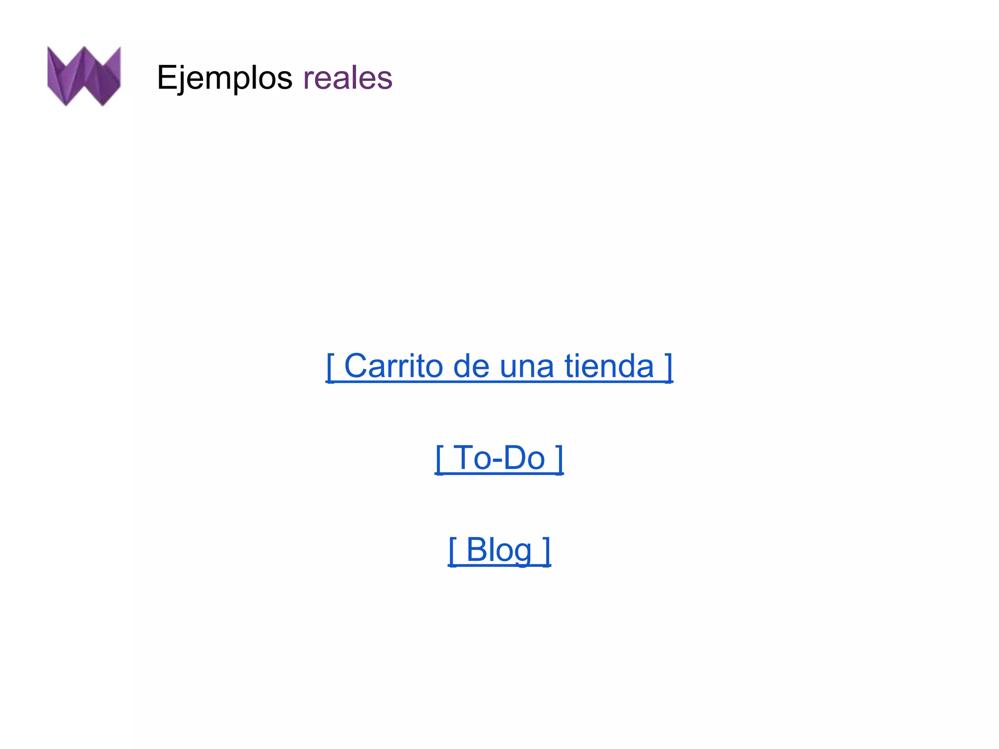 Ejemplos reales 
[ Carrito de una tienda ] 
[ To-Do ] 
[ Blog ] 
 