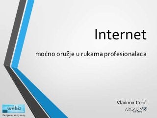 Internet
                         moćno oružje u rukama profesionalaca




                                                   Vladimir Cerić

Zrenjanin, 17.03.2013.
 
