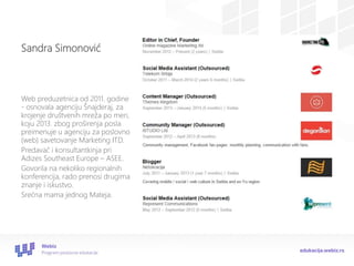Sandra Simonović 
Web preduzetnicaod 2011. godine-osnovalaagencijuŠnajderaj, zakrojenjedruštvenihmrežapomeri, koju2013. zb...