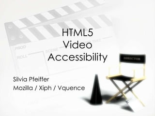 HTML5 Video Accessibility Silvia Pfeiffer Mozilla / Xiph / Vquence 