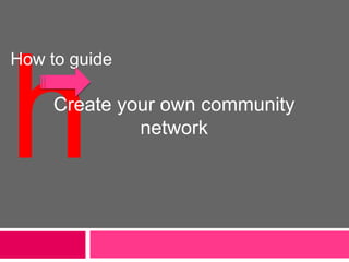 h How to guide Create your own community network 