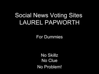 Social News Voting Sites  LAUREL PAPWORTH No Skillz No Clue No Problem! For Dummies 