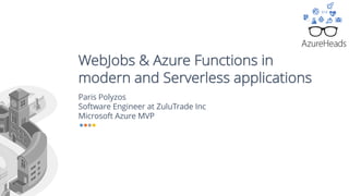 WebJobs & Azure Functions in
modern and Serverless applications
Paris Polyzos
Software Engineer at ZuluTrade Inc
Microsoft Azure MVP
 