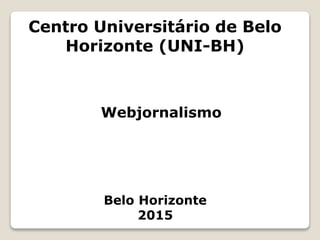 Centro Universitário de Belo
Horizonte (UNI-BH)
Webjornalismo
Belo Horizonte
2015
 