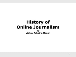 1
History of
Online Journalism
By
Vishnu Achutha Menon
 