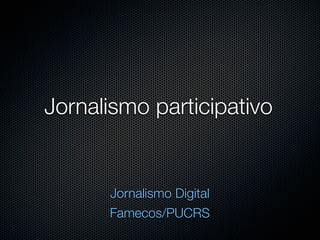 Jornalismo participativo


      Jornalismo Digital
      Famecos/PUCRS
 
