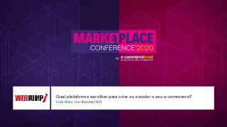 Qual plataforma escolher para criar ou escalar o seu e-commerce?
Erick Melo | Co-founder/CCO
 