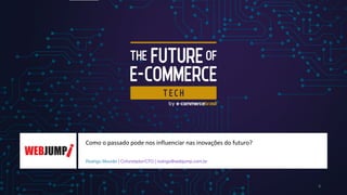 Rodrigo Mourão | Cofundador/CTO
Como o passado pode nos influenciar nas inovações do futuro?
Rodrigo Mourão | Cofundador/CTO | rodrigo@webjump.com.br
0
 