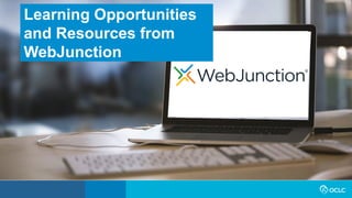 Learning Opportunities
and Resources from
WebJunction
 