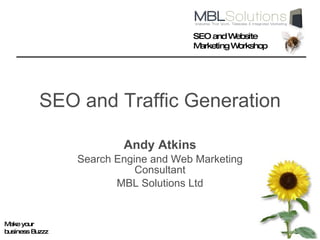 SEO and Traffic Generation Andy Atkins Search Engine and Web Marketing Consultant MBL Solutions Ltd 