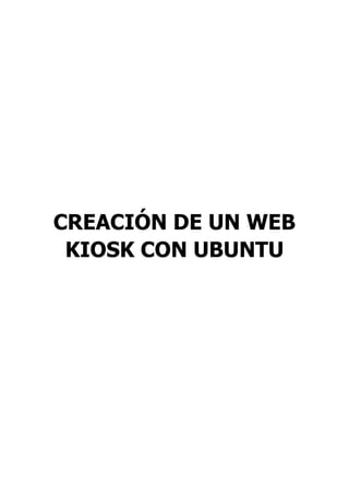 CREACIÓN DE UN WEB
KIOSK CON UBUNTU
 