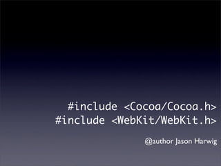 #include ,[object Object],/Cocoa.h>
#include ,[object Object],/WebKit.h>
              @author Jason Harwig
 