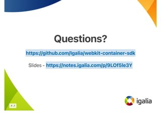 Questions?
Questions?
Slides -
https://github.com/Igalia/webkit-container-sdk
https://notes.igalia.com/p/9LOf5le3Y
8 . 2
 