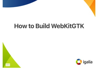 How to Build WebKitGTK
How to Build WebKitGTK
4 . 1
 