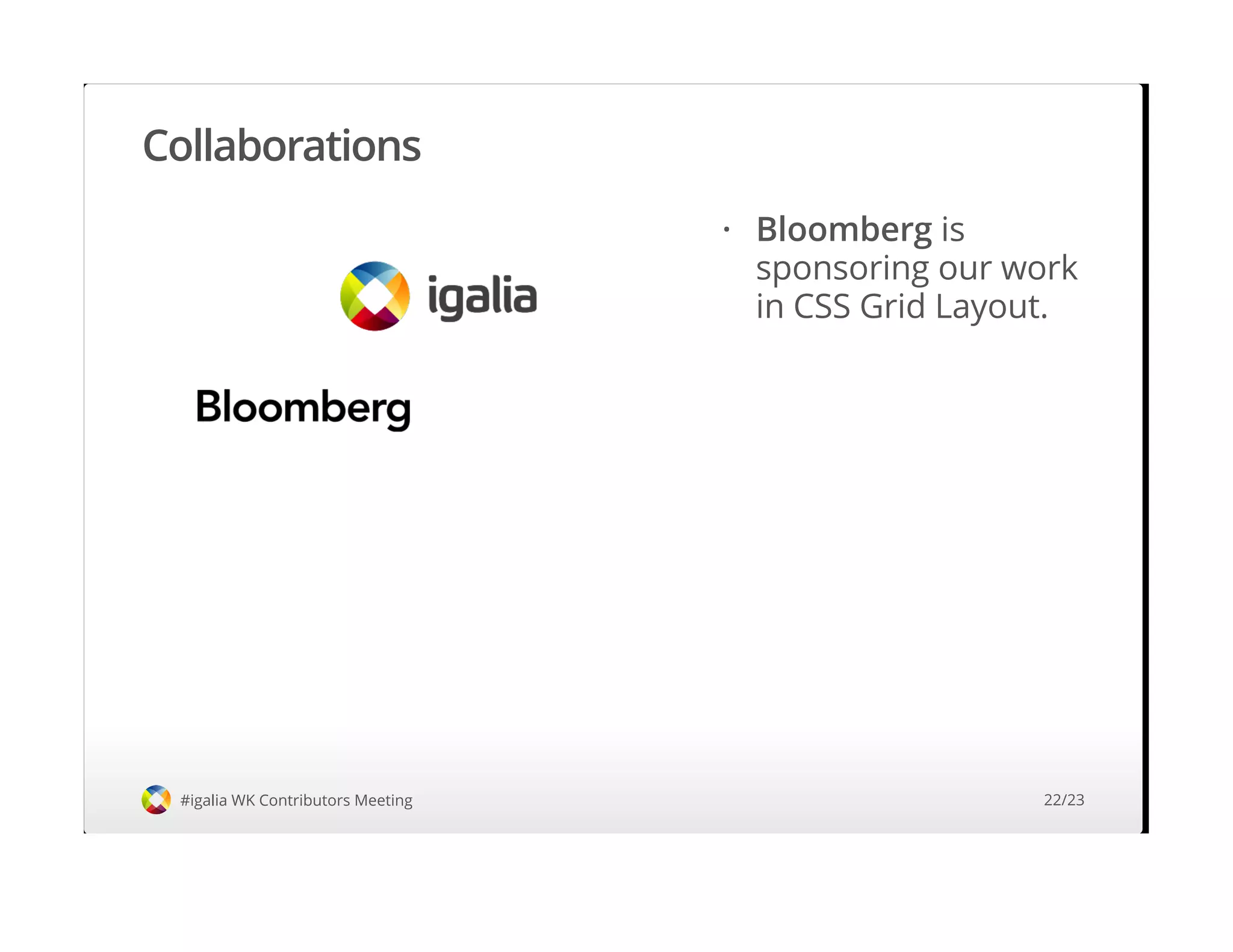 Collaborations
#igalia WK Contributors Meeting
Bloomberg is
sponsoring our work
in CSS Grid Layout.
·
22/23
 