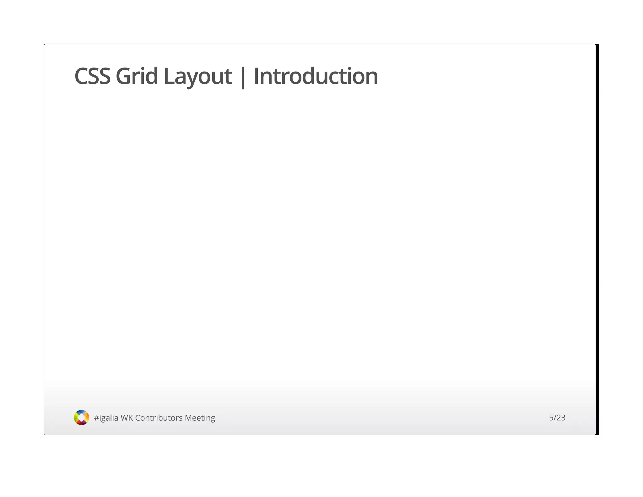 CSS Grid Layout | Introduction
#igalia WK Contributors Meeting 5/23
 