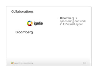 Collaborations
#igalia WK Contributors Meeting
Bloomberg is
sponsoring our work
in CSS Grid Layout.
·
22/23
 