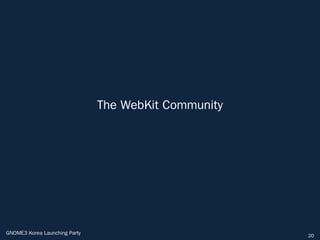 The WebKit Community




GNOME3 Korea Launching Party                          20
 
