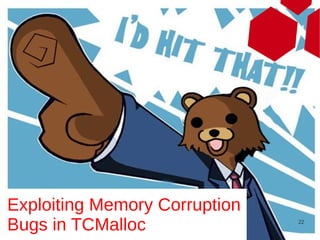 Exploiting Memory Corruption
Bugs in TCMalloc               22
 
