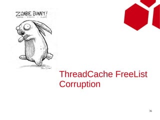 ThreadCache FreeList
Corruption

                       36
 