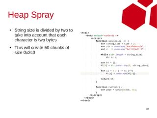 Heap Spray
●   String size is divided by two to
    take into account that each
    character is two bytes
●   This will create 50 chunks of
    size 0x2c0




                                       87
 