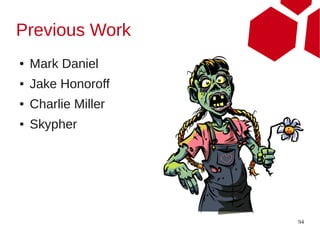 Previous Work
●   Mark Daniel
●   Jake Honoroff
●   Charlie Miller
●   Skypher




                     94
 