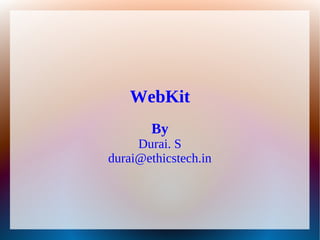 WebKit
       By
     Durai. S
durai@ethicstech.in
 
