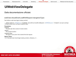 Presentazione   Realizzazione form   To the iPad   Rendering   Playing with delegate   Back to server   MobiLead: dal test alla pra<ca




  UIWebViewDelegate
  Dalla documentazione ufficiale:
 