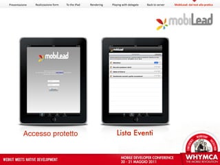 Presentazione   Realizzazione form   To the iPad   Rendering   Playing with delegate   Back to server   MobiLead: dal test alla pra?ca




          Accesso protetto                                        Lista Eventi
 